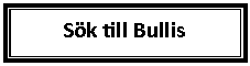 Text Box: Sök till Bullis